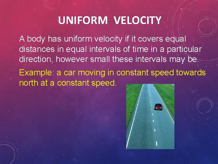 UNIFORM VELOCITY A body has uniform velocity if it covers equal distances in equal UNIFORM VELOCITY A body has uniform velocity if it covers equal distances in equal