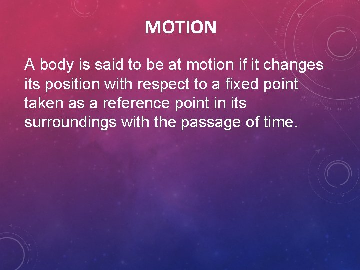 MOTION A body is said to be at motion if it changes its position MOTION A body is said to be at motion if it changes its position