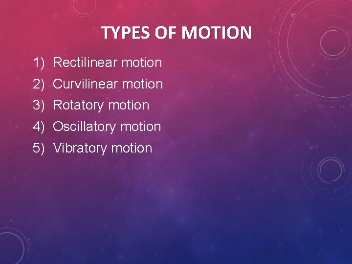 TYPES OF MOTION 1) Rectilinear motion 2) Curvilinear motion 3) Rotatory motion 4) Oscillatory TYPES OF MOTION 1) Rectilinear motion 2) Curvilinear motion 3) Rotatory motion 4) Oscillatory