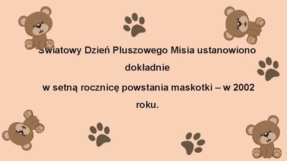 Światowy Dzień Pluszowego Misia ustanowiono dokładnie w setną rocznicę powstania maskotki – w 2002