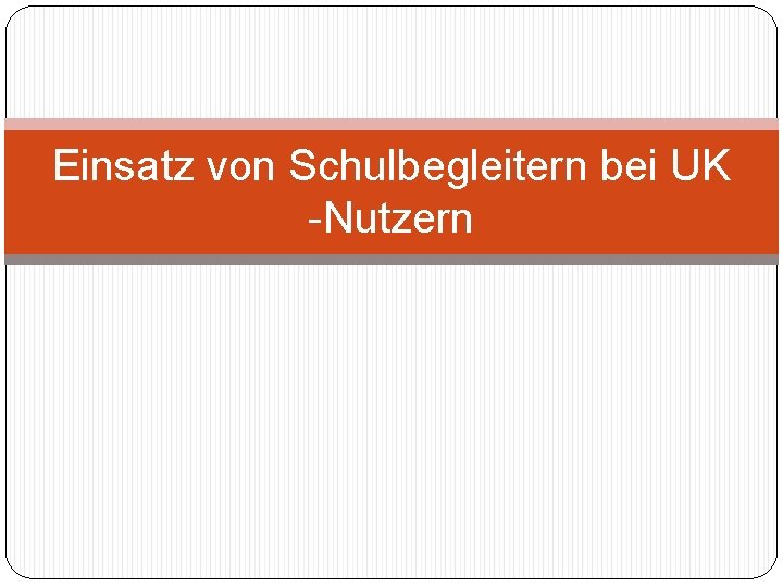 Einsatz von Schulbegleitern bei UK -Nutzern 