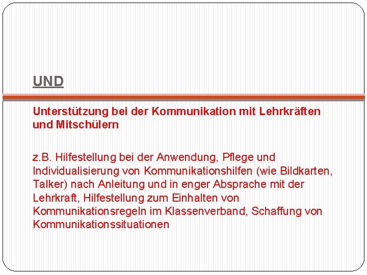 UND Unterstützung bei der Kommunikation mit Lehrkräften und Mitschülern z. B. Hilfestellung bei der