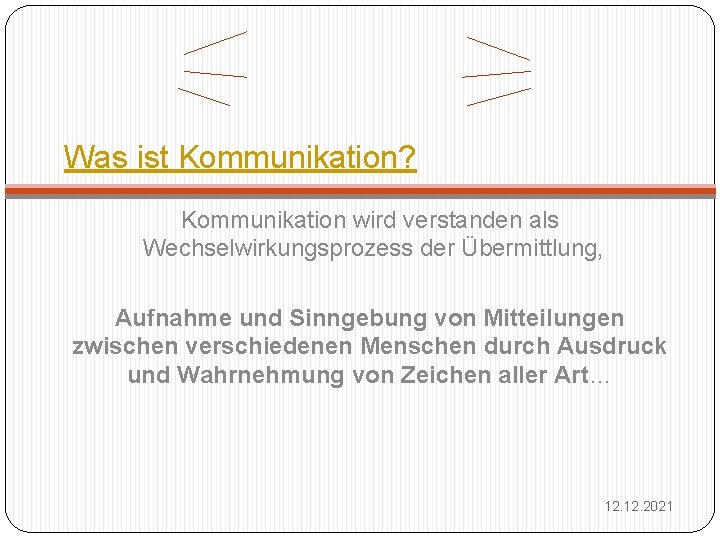 Was ist Kommunikation? Kommunikation wird verstanden als Wechselwirkungsprozess der Übermittlung, Aufnahme und Sinngebung von