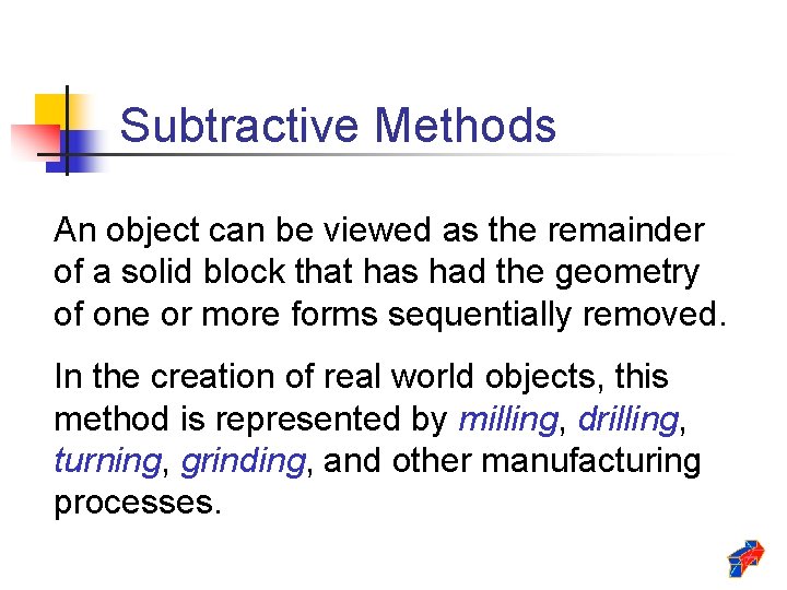 Subtractive Methods An object can be viewed as the remainder of a solid block