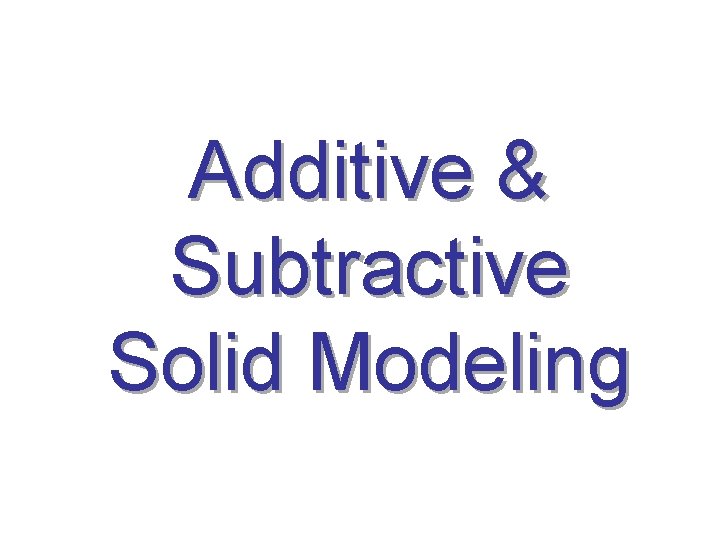 Additive & Subtractive Solid Modeling 