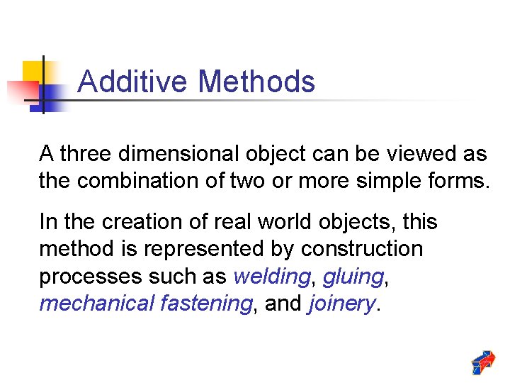 Additive Methods A three dimensional object can be viewed as the combination of two