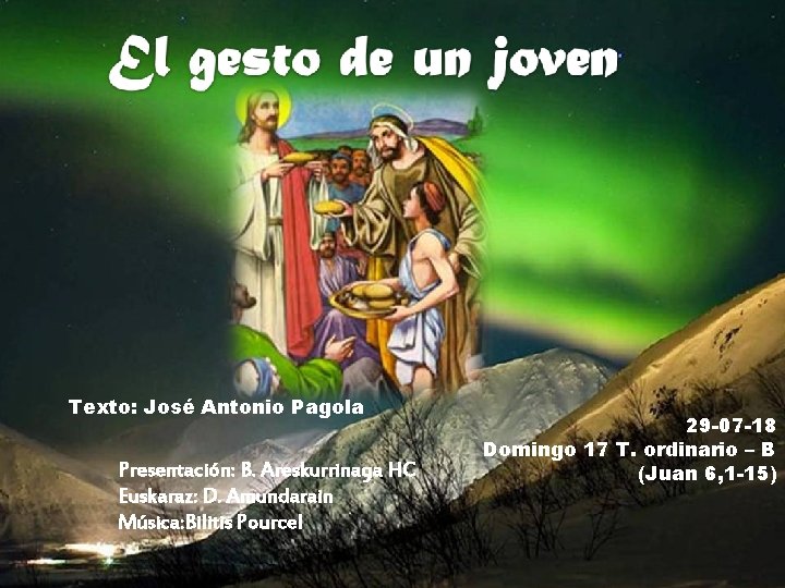 Texto: José Antonio Pagola Presentación: B. Areskurrinaga HC Euskaraz: D. Amundarain Música: Bilitis Pourcel
