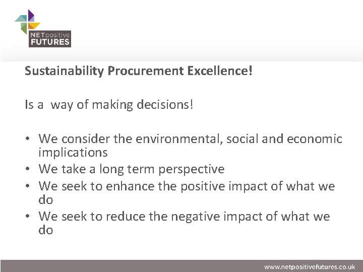 Sustainability Procurement Excellence! Is a way of making decisions! • We consider the environmental,