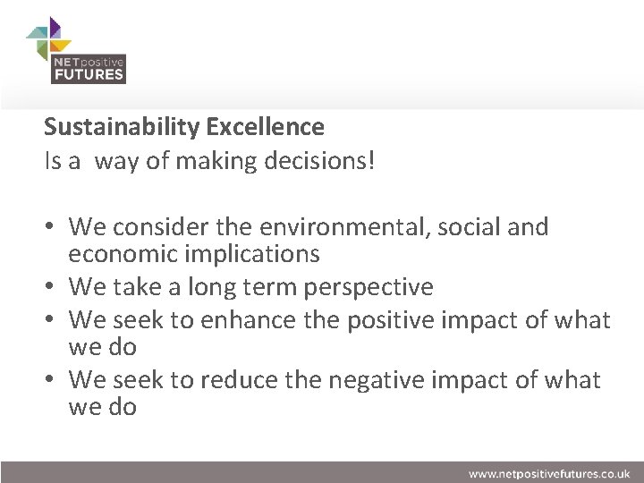 Sustainability Excellence Is a way of making decisions! • We consider the environmental, social