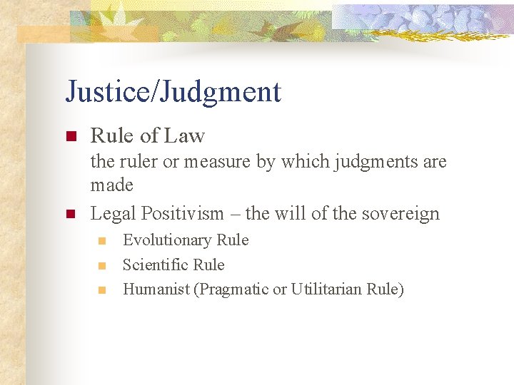 Justice/Judgment n Rule of Law n the ruler or measure by which judgments are