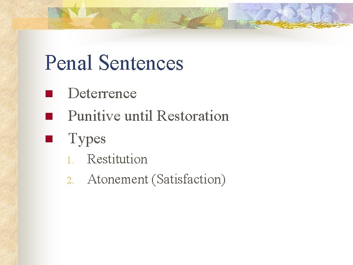Penal Sentences n n n Deterrence Punitive until Restoration Types 1. 2. Restitution Atonement