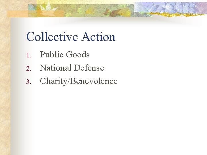Collective Action 1. 2. 3. Public Goods National Defense Charity/Benevolence 