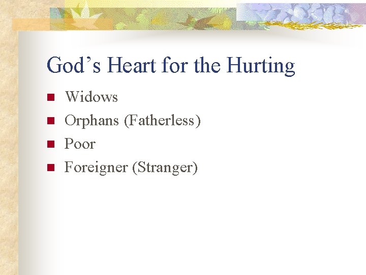 God’s Heart for the Hurting n n Widows Orphans (Fatherless) Poor Foreigner (Stranger) 