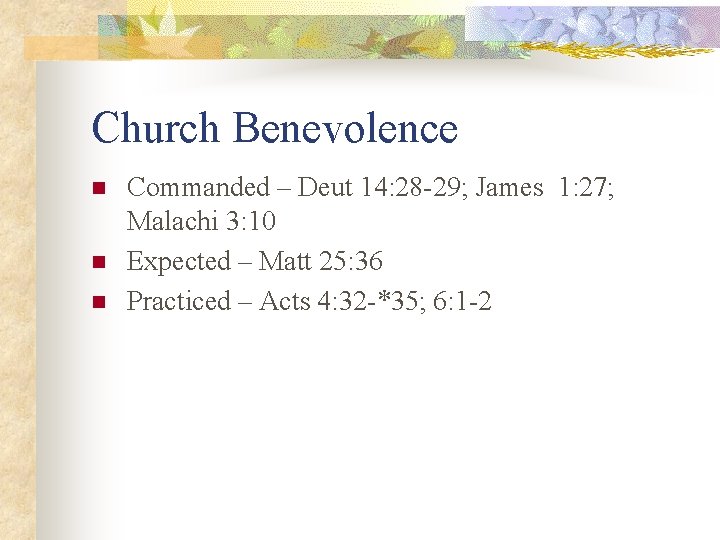 Church Benevolence n n n Commanded – Deut 14: 28 -29; James 1: 27;
