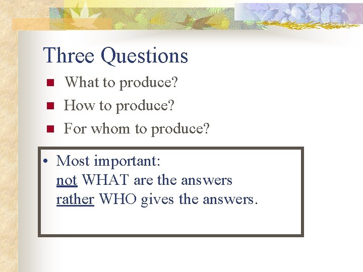 Three Questions n n n What to produce? How to produce? For whom to