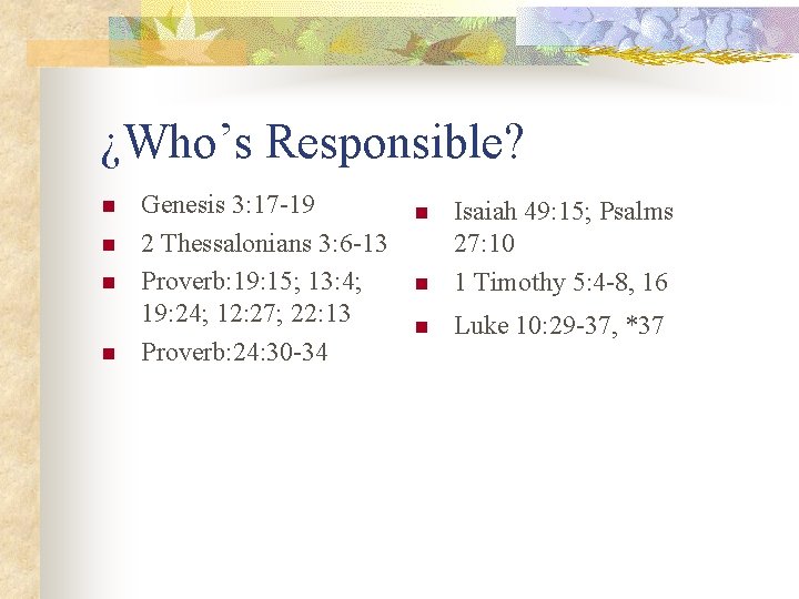 ¿Who’s Responsible? n n Genesis 3: 17 -19 2 Thessalonians 3: 6 -13 Proverb: