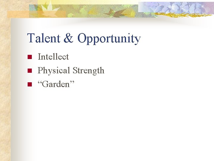 Talent & Opportunity n n n Intellect Physical Strength “Garden” 