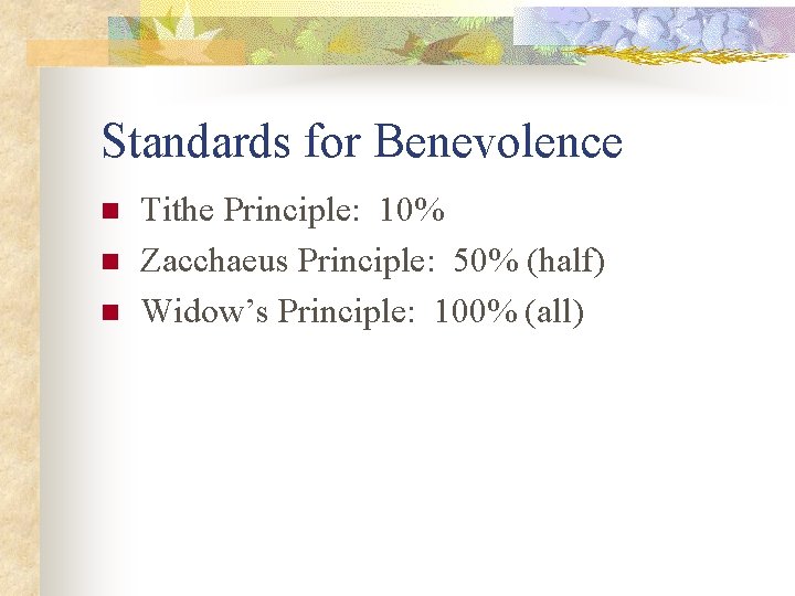 Standards for Benevolence n n n Tithe Principle: 10% Zacchaeus Principle: 50% (half) Widow’s