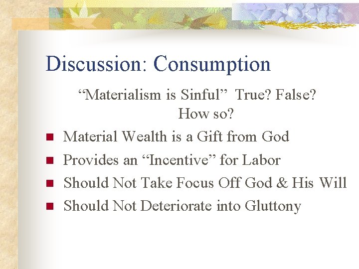 Discussion: Consumption n n “Materialism is Sinful” True? False? How so? Material Wealth is