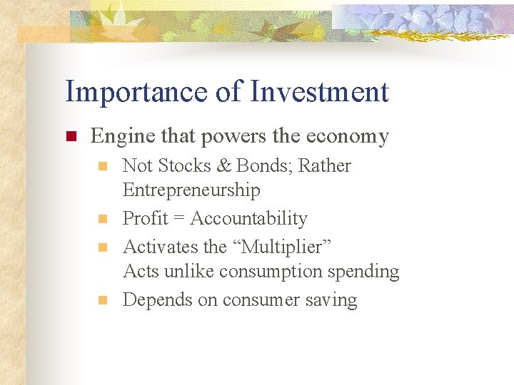 Importance of Investment n Engine that powers the economy n n Not Stocks &