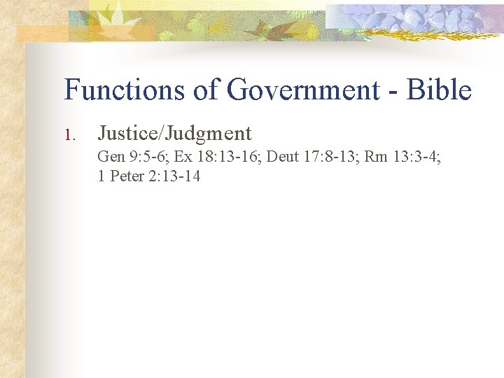 Functions of Government - Bible 1. Justice/Judgment Gen 9: 5 -6; Ex 18: 13