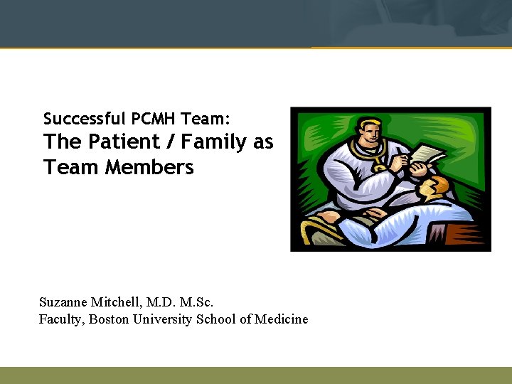 Successful PCMH Team: The Patient / Family as Team Members Suzanne Mitchell, M. D.
