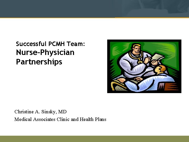 Successful PCMH Team: Nurse-Physician Partnerships Christine A. Sinsky, MD Medical Associates Clinic and Health