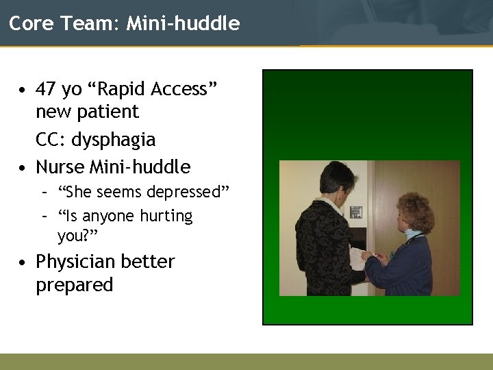 Core Team: Mini-huddle • 47 yo “Rapid Access” new patient CC: dysphagia • Nurse