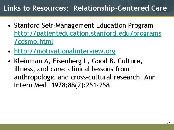 Links to Resources: Relationship-Centered Care • Stanford Self-Management Education Program http: //patienteducation. stanford. edu/programs