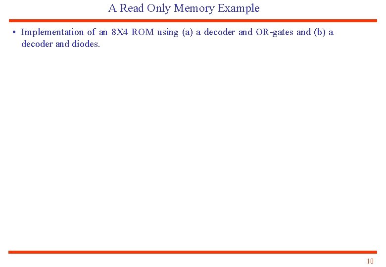 A Read Only Memory Example • Implementation of an 8 X 4 ROM using