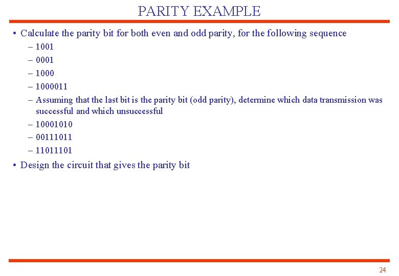 PARITY EXAMPLE • Calculate the parity bit for both even and odd parity, for