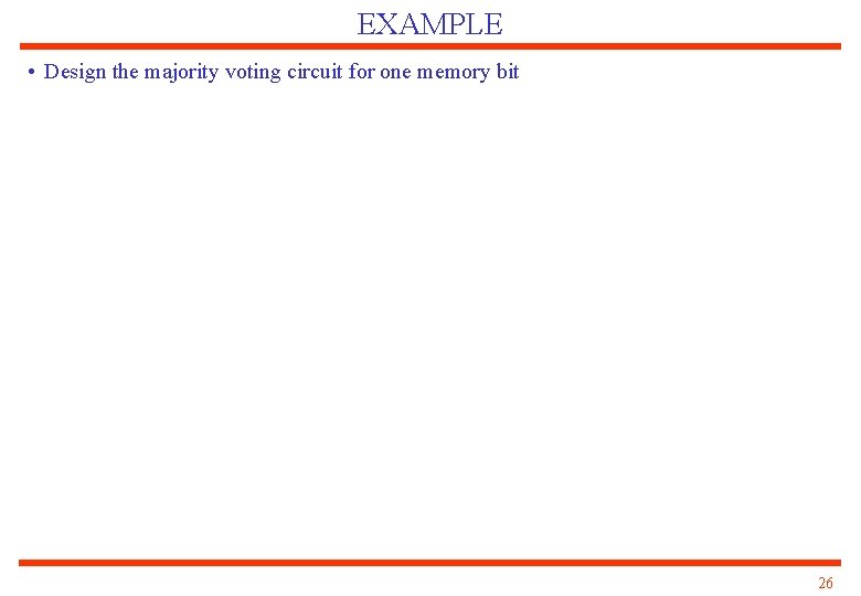 EXAMPLE • Design the majority voting circuit for one memory bit 26 