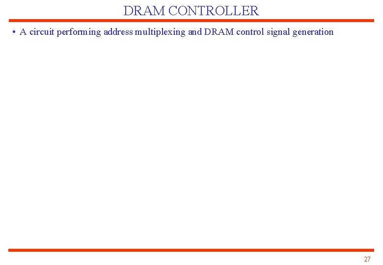 DRAM CONTROLLER • A circuit performing address multiplexing and DRAM control signal generation 27