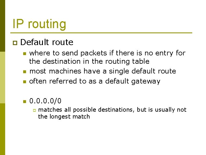IP routing p Default route n where to send packets if there is no