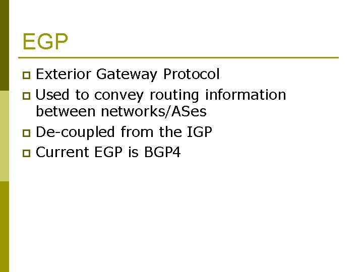 EGP Exterior Gateway Protocol p Used to convey routing information between networks/ASes p De-coupled