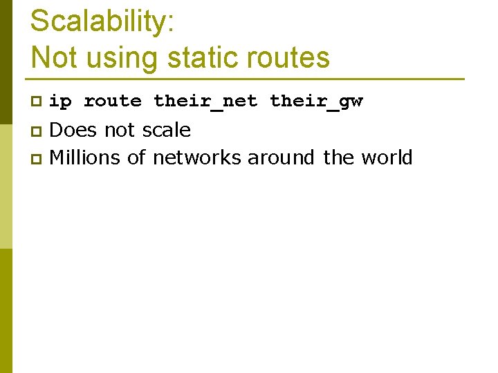 Scalability: Not using static routes p ip route their_net their_gw Does not scale p