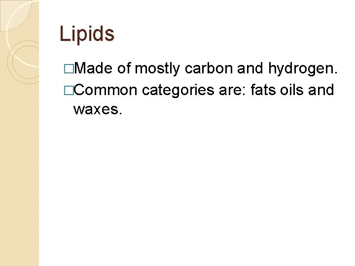 Lipids �Made of mostly carbon and hydrogen. �Common categories are: fats oils and waxes.