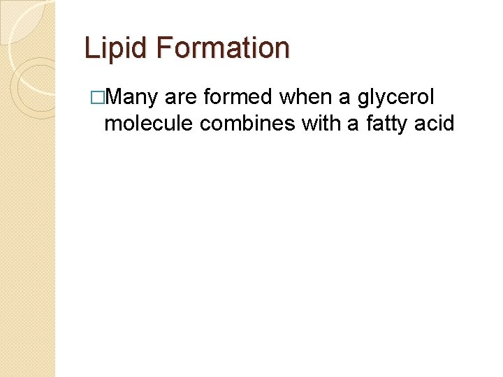 Lipid Formation �Many are formed when a glycerol molecule combines with a fatty acid