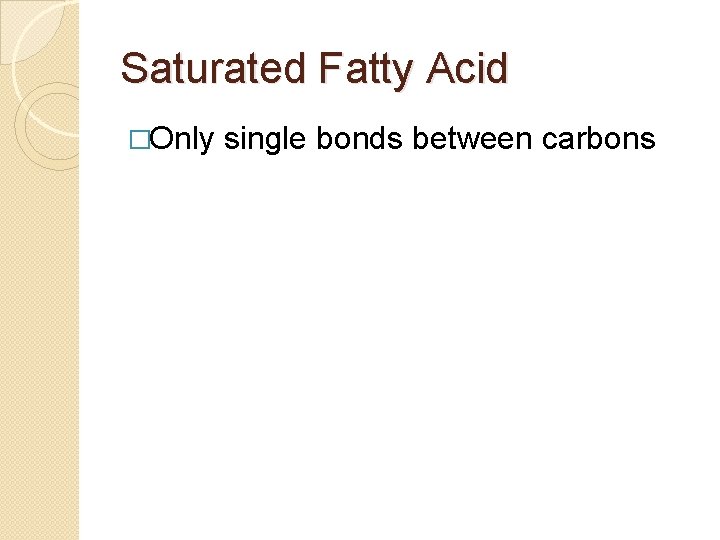 Saturated Fatty Acid �Only single bonds between carbons 