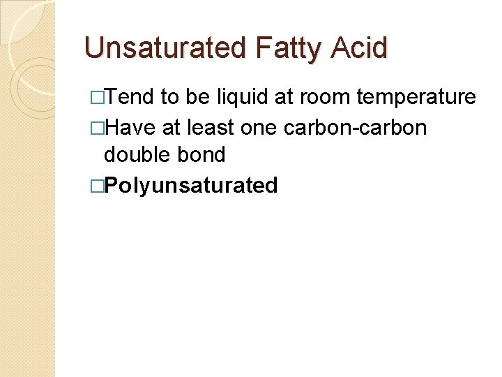 Unsaturated Fatty Acid �Tend to be liquid at room temperature �Have at least one