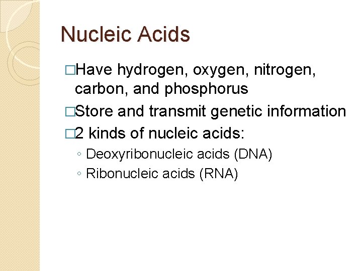 Nucleic Acids �Have hydrogen, oxygen, nitrogen, carbon, and phosphorus �Store and transmit genetic information