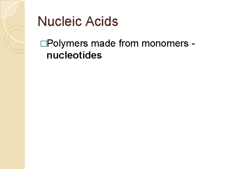 Nucleic Acids �Polymers made from monomers nucleotides 