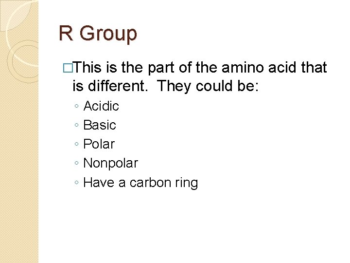 R Group �This is the part of the amino acid that is different. They R Group �This is the part of the amino acid that is different. They