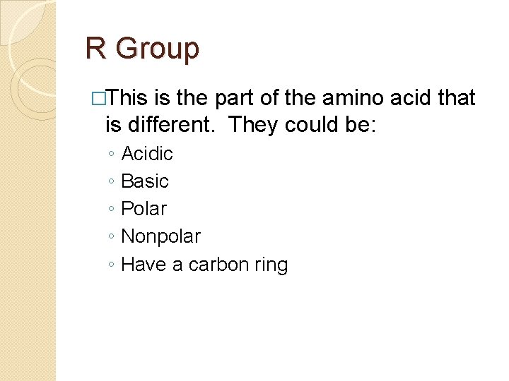 R Group �This is the part of the amino acid that is different. They