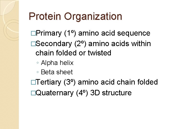 Protein Organization �Primary (1º) amino acid sequence �Secondary (2º) amino acids within chain folded Protein Organization �Primary (1º) amino acid sequence �Secondary (2º) amino acids within chain folded