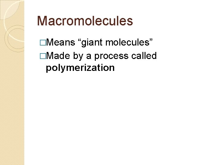 Macromolecules �Means “giant molecules” �Made by a process called polymerization Macromolecules �Means “giant molecules” �Made by a process called polymerization