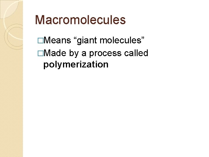 Macromolecules �Means “giant molecules” �Made by a process called polymerization 