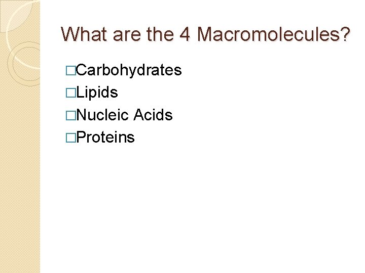 What are the 4 Macromolecules? �Carbohydrates �Lipids �Nucleic Acids �Proteins What are the 4 Macromolecules? �Carbohydrates �Lipids �Nucleic Acids �Proteins