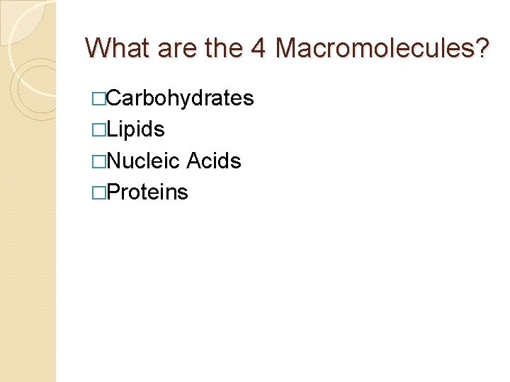 What are the 4 Macromolecules? �Carbohydrates �Lipids �Nucleic Acids �Proteins 