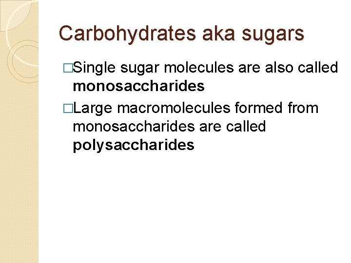 Carbohydrates aka sugars �Single sugar molecules are also called monosaccharides �Large macromolecules formed from
